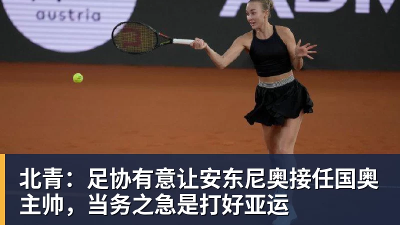 乐鱼官网北青：足协有意让安东尼奥接任国奥主帅，当务之急是打好亚运