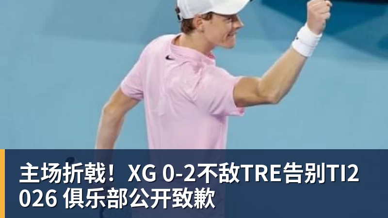 主场折戟！XG 0‑2不敌TRE告别TI2026 俱乐部公开致歉