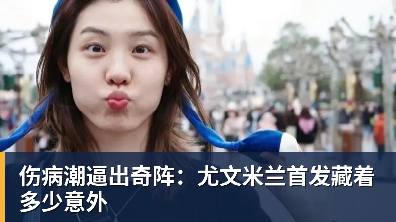 伤病潮逼出奇阵：尤文米兰首发藏着多少意外