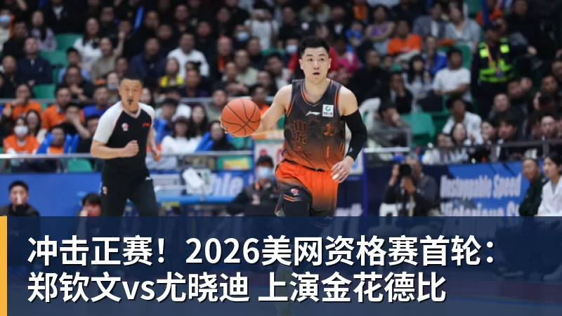 冲击正赛！2026美网资格赛首轮：郑钦文vs尤晓迪 上演金花德比