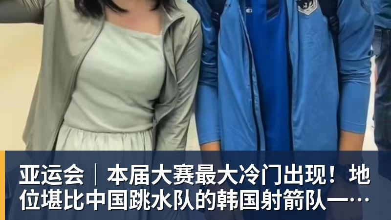 亚运会｜本届大赛最大冷门出现！地位堪比中国跳水队的韩国射箭队一日连失两金