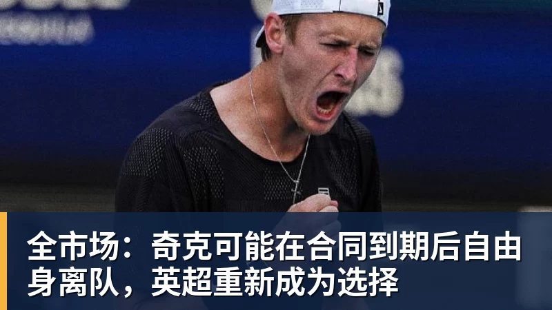 全市场：奇克可能在合同到期后自由身离队，英超重新成为选择