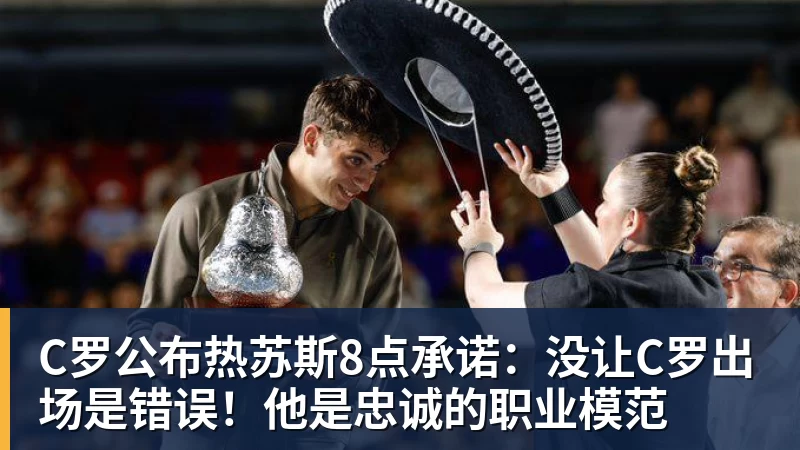 C罗公布热苏斯8点承诺：没让C罗出场是错误！他是忠诚的职业模范