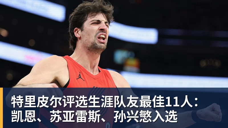 特里皮尔评选生涯队友最佳11人：凯恩、苏亚雷斯、孙兴慜入选