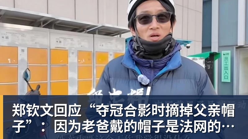 郑钦文回应“夺冠合影时摘掉父亲帽子”：因为老爸戴的帽子是法网的，现在是中网