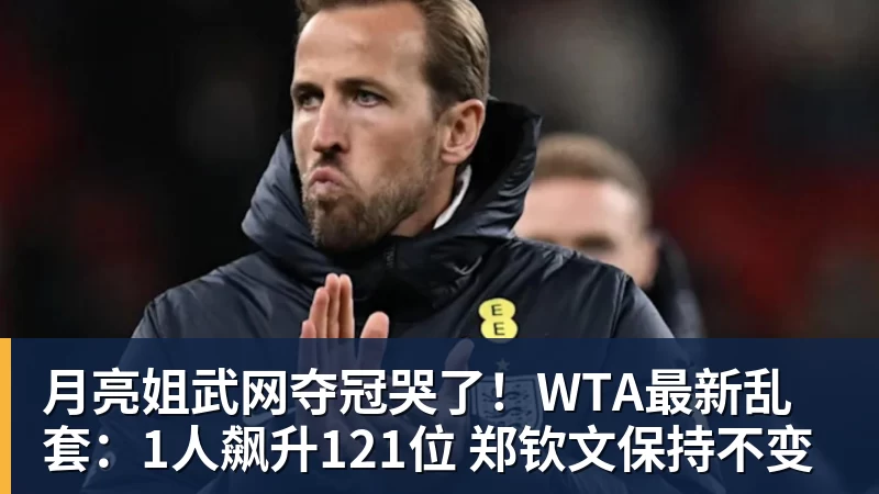 月亮姐武网夺冠哭了！WTA最新乱套：1人飙升121位 郑钦文保持不变
