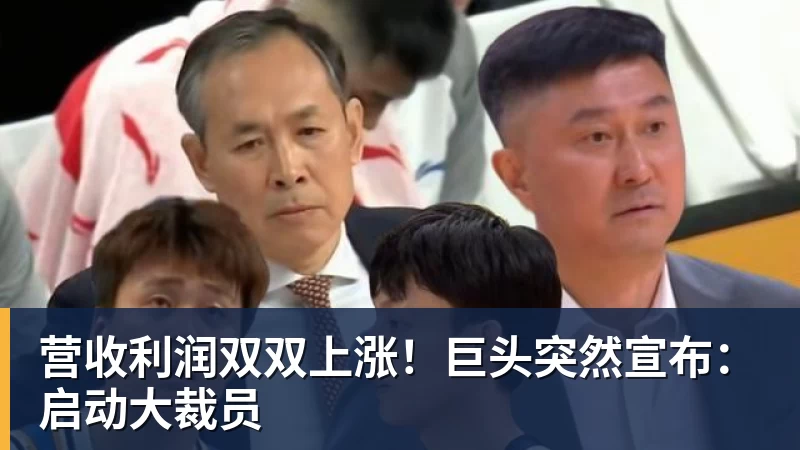 营收利润双双上涨！巨头突然宣布：启动大裁员