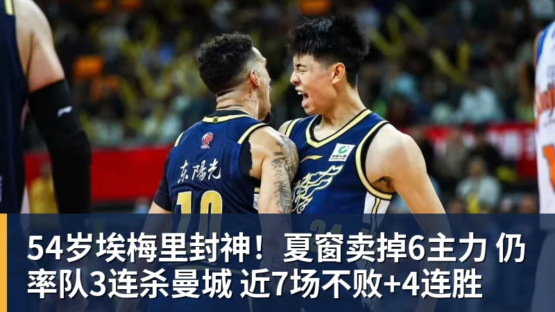 54岁埃梅里封神！夏窗卖掉6主力 仍率队3连杀曼城 近7场不败+4连胜